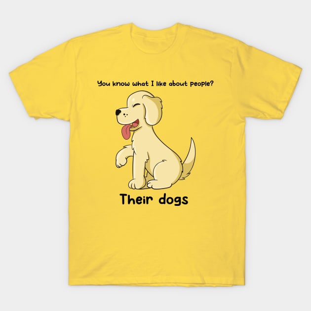 You know what I like about people? Their dogs T-Shirt by JTnBex